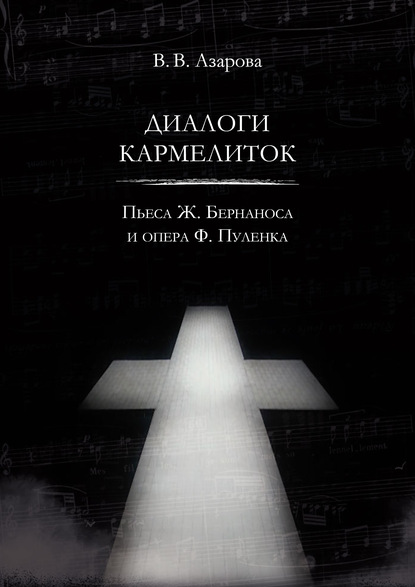 Диалоги кармелиток. Пьеса Ж. Бернаноса и опера Ф. Пуленка — Валентина Владимировна Азарова