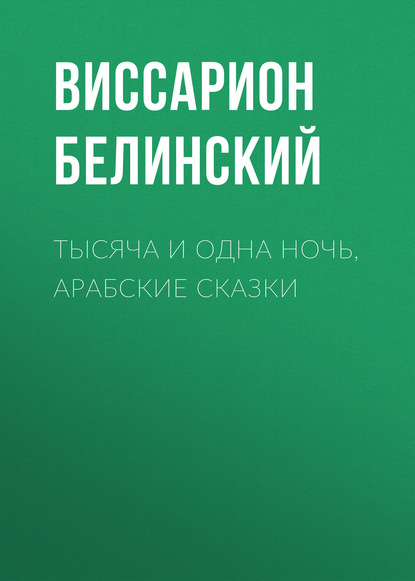 Тысяча и одна ночь, арабские сказки — Виссарион Григорьевич Белинский