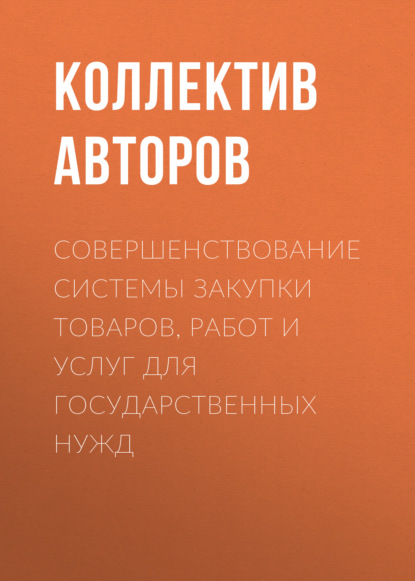 Совершенствование системы закупки товаров, работ и услуг для государственных нужд — Коллектив авторов