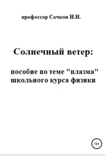 Солнечный ветер: пособие по теме «Плазма» школьного курса физики — Игорь Николаевич Сачков