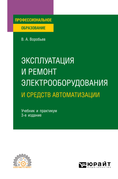 Эксплуатация и ремонт электрооборудования и средств автоматизации 3-е изд., испр. и доп. Учебник и практикум для СПО — Виктор Андреевич Воробьев