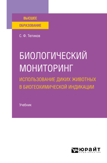 Биологический мониторинг. Использование диких животных в биогеохимической индикации. Учебник для вузов — Сергей Федорович Тютиков