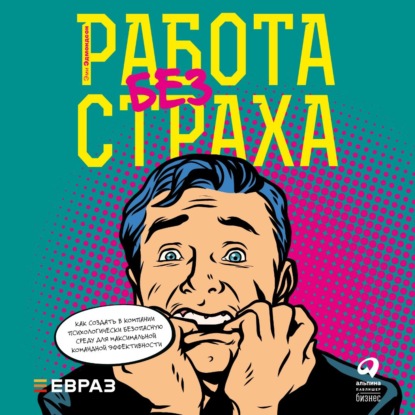 Работа без страха. Как создать в компании психологически безопасную среду для максимальной командной эффективности — Эми Эдмондсон