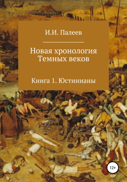 Новая хронология Темных веков. Книга 1. Юстинианы — Палеев Игорь Иванович