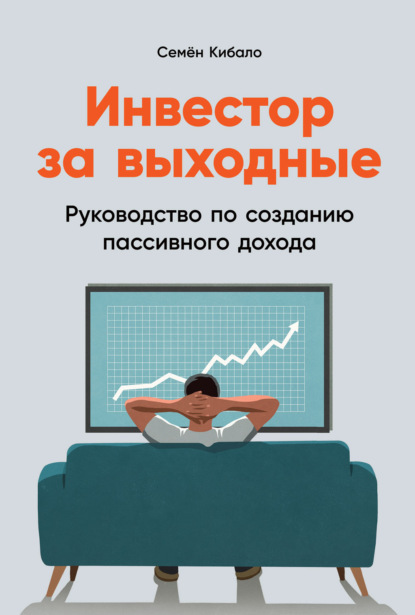 Инвестор за выходные. Руководство по созданию пассивного дохода — Семён Кибало