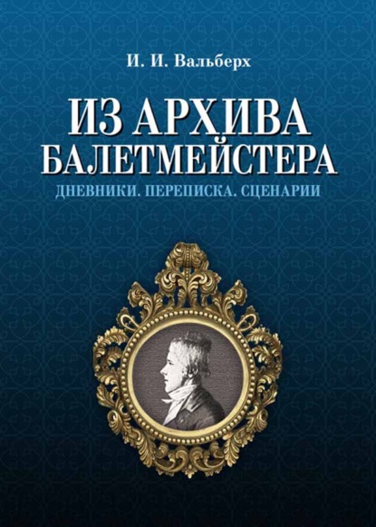 Из архива балетмейстера. Дневники. Переписка. Сценарии. — И. И. Вальберх