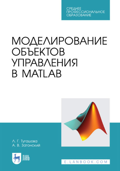 Моделирование объектов управления в MatLab. Учебное пособие для СПО — А. В. Затонский