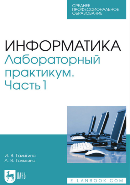 Информатика. Лабораторный практикум. Часть 1. Учебное пособие для СПО — И. В. Галыгина