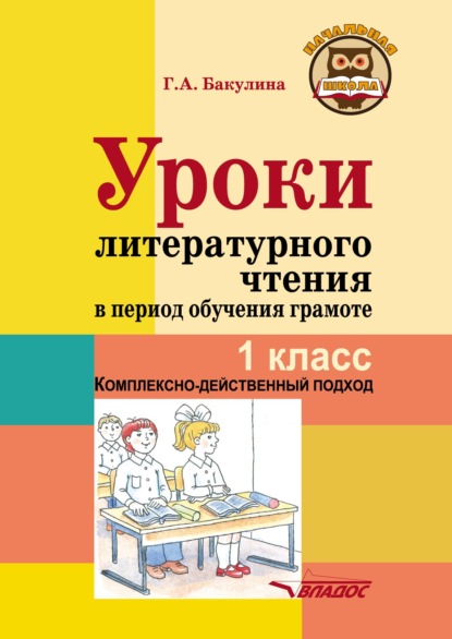 Уроки литературного чтения в период обучения грамоте. 1 класс. Комплексно-действенный подход — Галина Александровна Бакулина