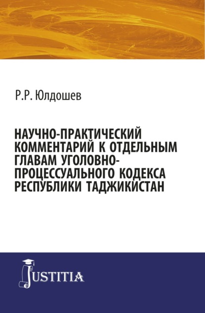 Научно-практический комментарий к отдельным главам уголовно-процессуального кодекса республики Таджикистан. (Адъюнктура, Аспирантура, Магистратура, Специалитет). Монография. — Рифат Рахмаджонович Юлдошев