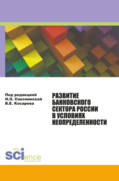 Развитие банковского сектора России в условиях неопределенности. (Аспирантура, Бакалавриат, Магистратура). Монография. — Наталия Эвальдовна Соколинская