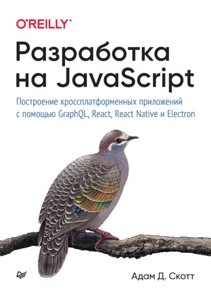 Разработка на JavaScript. Построение кроссплатформенных приложений с помощью GraphQL, React, React Native и Electron — Адам Д. Скотт