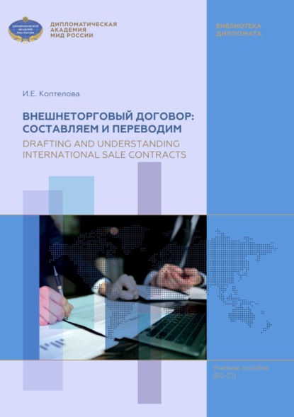 Внешнеторговый договор: составляем и переводим / Drafting and Understanding International Sale Contracts. Учебное пособие по английскому языку для магистров (В2-С1) — И. Е. Коптелова