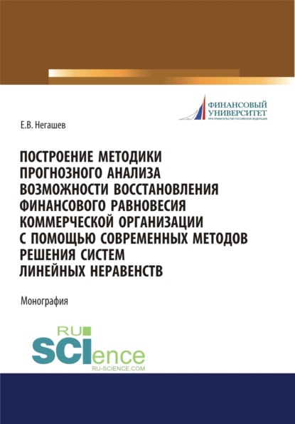 Построение методики прогнозного анализа возможности восстановления финансового равновесия коммерческой организации с помощью современных методов решения систем линейных неравенств. (Аспирантура, Бакалавриат, Магистратура). Монография. — Евгений Владимирович Негашев