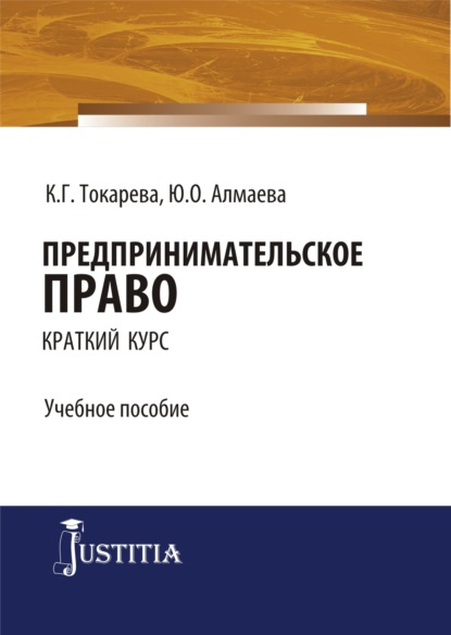 Предпринимательское право (краткий курс). (Бакалавриат, Специалитет). Учебное пособие. — Кристина Григорьевна Токарева