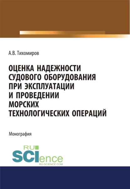 Оценка надежности судового оборудования при эксплуатации и проведении морских технологических операций. (Аспирантура). (Бакалавриат). (Магистратура). Монография — Александр Васильевич Тихомиров