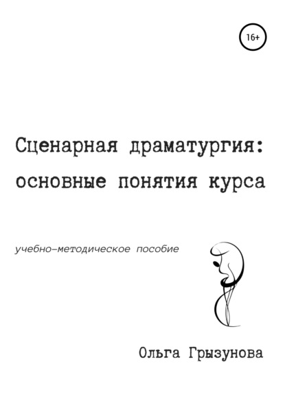 Сценарная драматургия: основные понятия курса. Учебно-методическое пособие — Ольга Валериевна Грызунова