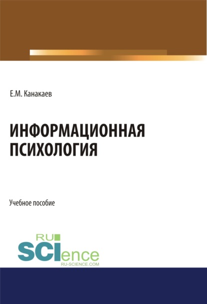 Информационная психология. (Аспирантура, Бакалавриат, Магистратура, Специалитет). Учебное пособие. — Ермек Мукушевич Канакаев