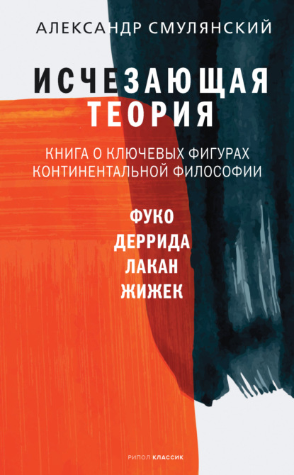 Исчезающая теория. Книга о ключевых фигурах континентальной философии — Александр Смулянский