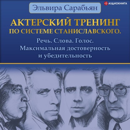 Актерский тренинг по системе Станиславского. Речь. Слова. Голос. Максимальная достоверность и убедительность — Эльвира Сарабьян