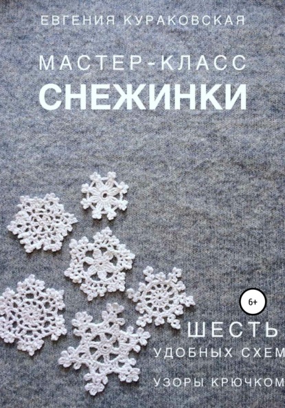 Снежинки. Мастер-класс. 6 простых и удобных схем. Узоры крючком — Евгения Кураковская