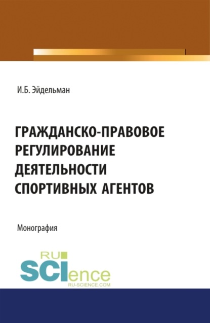 Гражданско-правовое регулирование деятельности спортивных агентов. (Монография) — Ибрагим Борисович Эйдельман