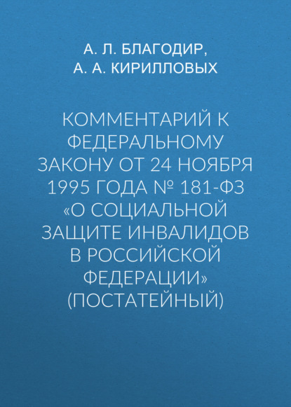 Комментарий к Федеральному закону от 24 ноября 1995 г. № 181-ФЗ «О социальной защите инвалидов в Российской Федерации» (постатейный; издание третье, переработанное и дополненное) — А. А. Кирилловых