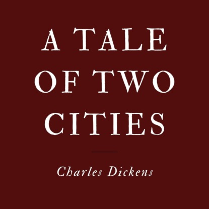 A Tale of Two Cities (Unabridged) — Чарльз Диккенс