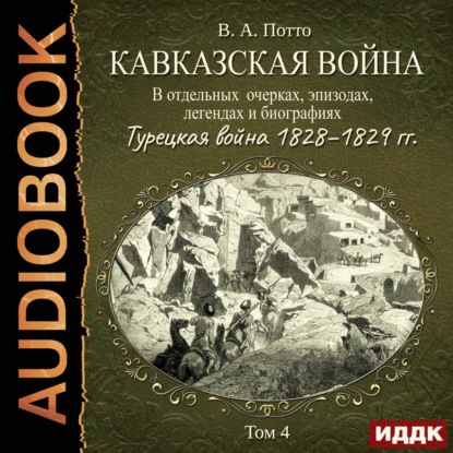 Кавказская война в отдельных очерках, эпизодах, легендах и биографиях. Том 4. Турецкая война 1828–1829 гг. — Василий Потто