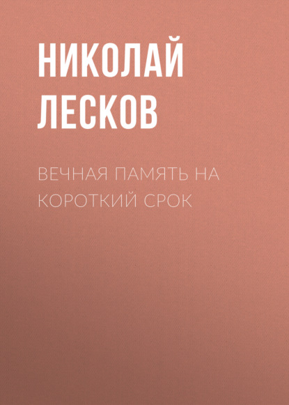 Вечная память на короткий срок — Николай Лесков