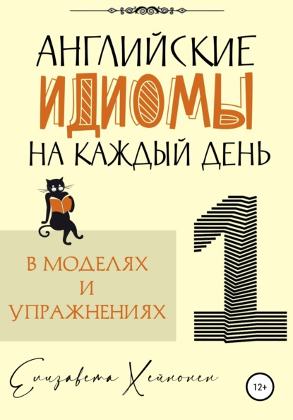 Английские идиомы на каждый день в моделях и упражнениях – 1 — Елизавета Хейнонен