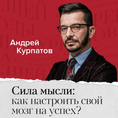 Сила мысли: как настроить свой мозг на успех? — Андрей Курпатов