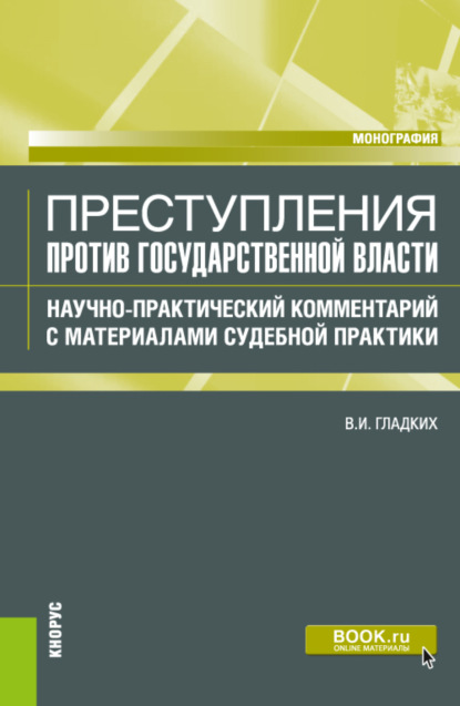 Преступления против государственной власти. Научно-практический комментарий с материалами судебной практики. (Аспирантура, Бакалавриат, Магистратура). Монография. — Виктор Иванович Гладких