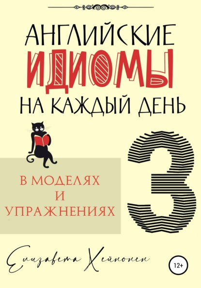 Английские идиомы на каждый день в моделях и упражнениях – 3 — Елизавета Хейнонен