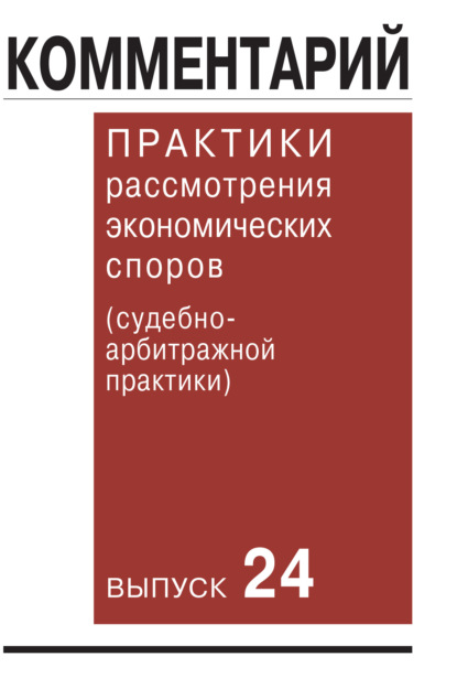 Комментарий практики рассмотрения экономических споров (судебно-арбитражной практики). Выпуск 24 — Коллектив авторов