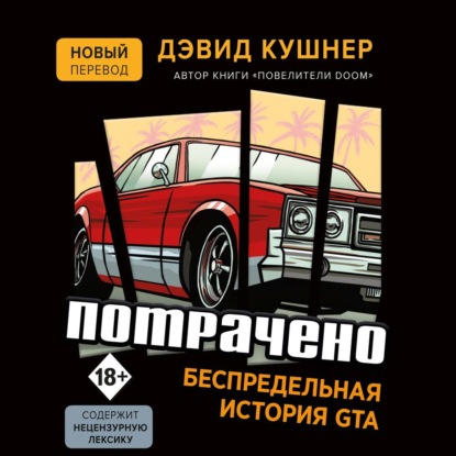 Потрачено. Беспредельная история GTA — Дэвид Кушнер