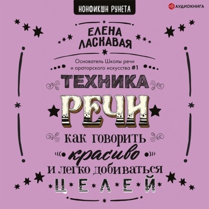 Техника речи. Как говорить красиво и легко добиваться целей — Елена Ласкавая