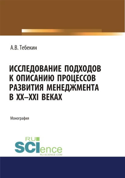 Исследование подходов к описанию процессов развития менеджмента в XX-XXI веках. (Бакалавриат, Магистратура, Специалитет). Монография. — Алексей Васильевич Тебекин