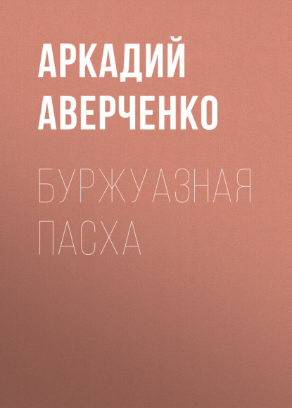 Буржуазная Пасха — Аркадий Аверченко