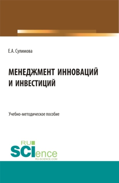 Менеджмент инноваций и инвестиций. (Бакалавриат, Магистратура). Учебно-методическое пособие. — Елена Александровна Сулимова