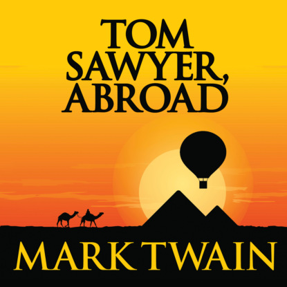 Tom Sawyer Abroad - Tom Sawyer & Huckleberry Finn, Book 3 (Unabridged) — Марк Твен