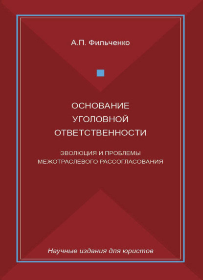 Основание уголовной ответственности. Эволюция и проблемы межотраслевого рассогласования — А. П. Фильченко