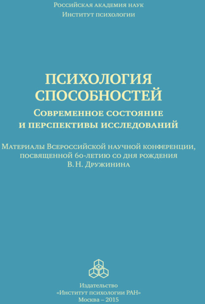 Психология способностей. Современное состояние и перспективы исследований. Материалы Всероссийской научной конференции, посвященной 60-летию со дня рождения В. Н. Дружинина, ИП РАН, 25-26 сентября 2015 г. — Коллектив авторов