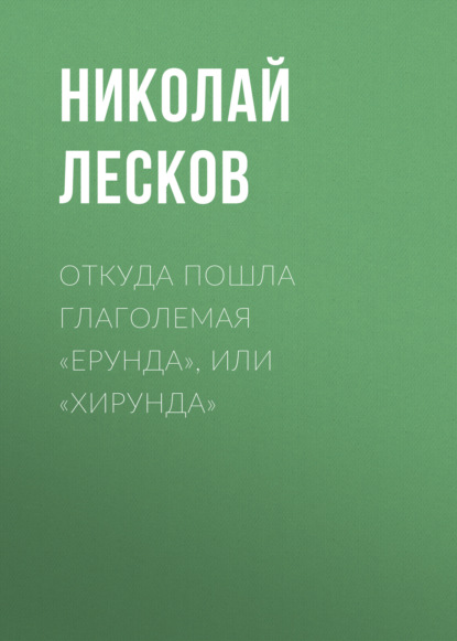 Откуда пошла глаголемая «ерунда», или «хирунда» — Николай Лесков