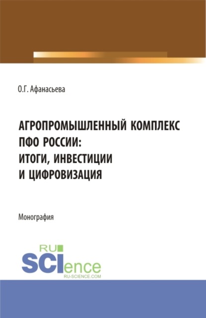 Агропромышленный комплекс ПФО России: итоги, инвестиции и цифровизация. (Аспирантура, Магистратура). Монография. — Олеся Геннадьевна Афанасьева