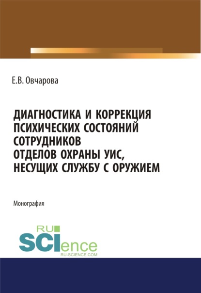 Диагностика и коррекция психических состояний сотрудников отделов охраны УИС, несущих службу с оружием. (Специалитет). Монография — Екатерина Владимировна Овчарова