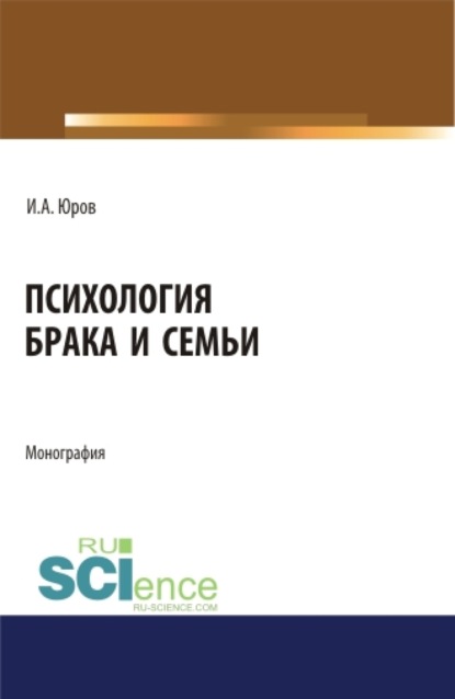 Психология брака и семьи. (Аспирантура). (Бакалавриат). (Магистратура). Монография — Игорь Александрович Юров