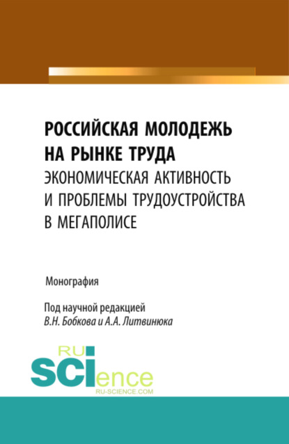 Российская молодежь на рынке труда: экономическая активность и проблемы трудоустройства в мегаполисе. Монография — Александр Александрович Литвинюк