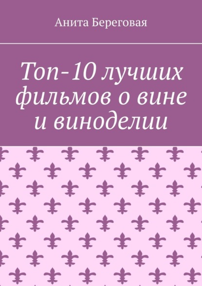 Топ-10 лучших фильмов о вине и виноделии — Анита Береговая