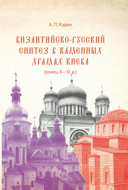 Византийско-русский синтез в каменных храмах Киева (конец X – XI в.) — Андрей Кудин